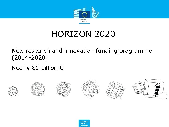 HORIZON 2020 New research and innovation funding programme (2014 -2020) Nearly 80 billion €