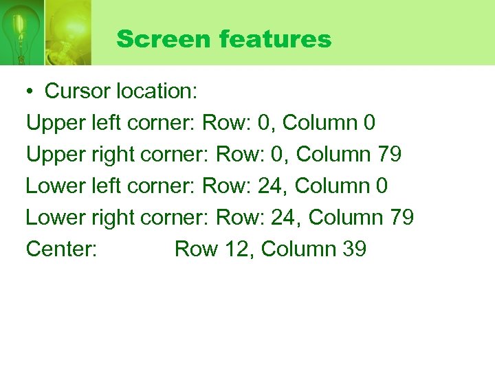 Screen features • Cursor location: Upper left corner: Row: 0, Column 0 Upper right