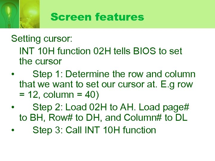 Screen features Setting cursor: INT 10 H function 02 H tells BIOS to set