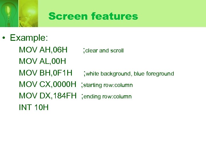 Screen features • Example: MOV AH, 06 H MOV AL, 00 H MOV BH,
