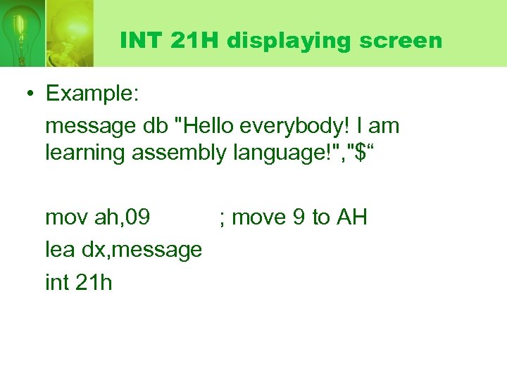 INT 21 H displaying screen • Example: message db "Hello everybody! I am learning