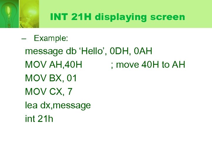 INT 21 H displaying screen – Example: message db ‘Hello’, 0 DH, 0 AH