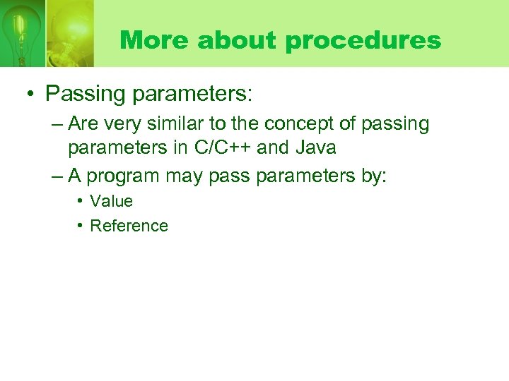 More about procedures • Passing parameters: – Are very similar to the concept of