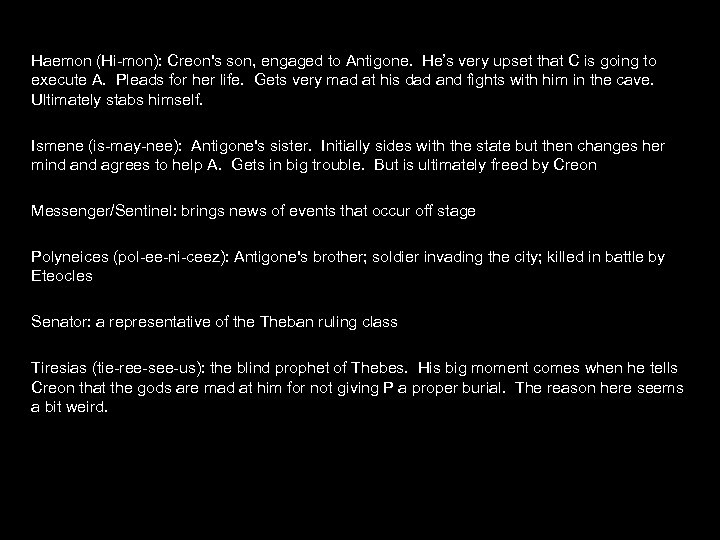 Haemon (Hi-mon): Creon's son, engaged to Antigone. He’s very upset that C is going