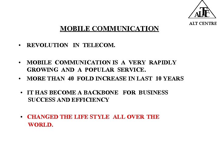 T ALT C MOBILE COMMUNICATION • REVOLUTION IN TELECOM. • MOBILE COMMUNICATION IS A