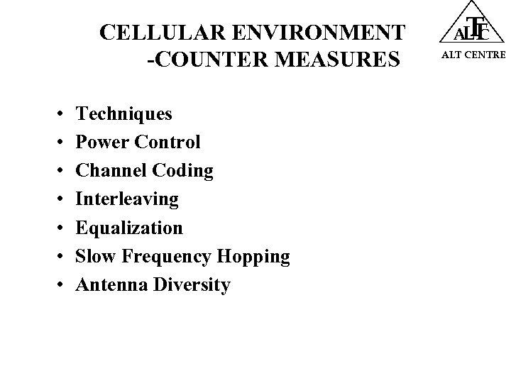 CELLULAR ENVIRONMENT -COUNTER MEASURES • • Techniques Power Control Channel Coding Interleaving Equalization Slow