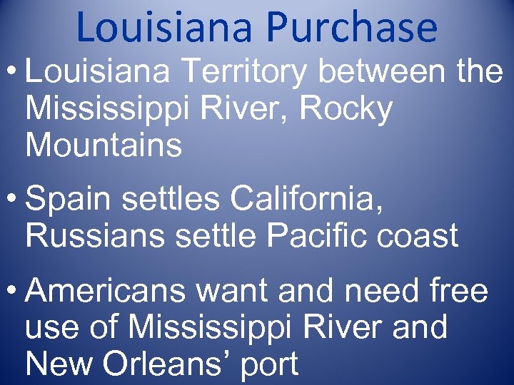 Louisiana Purchase • Louisiana Territory between the Mississippi River, Rocky Mountains • Spain settles