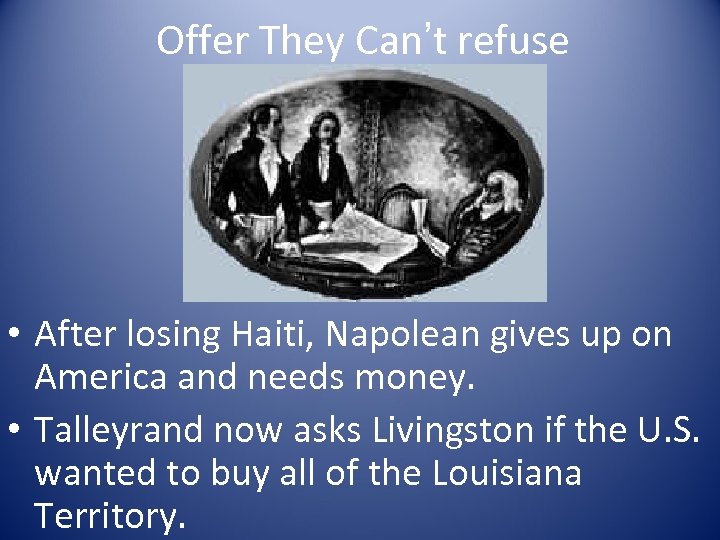 Offer They Can’t refuse • After losing Haiti, Napolean gives up on America and
