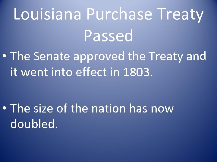 Louisiana Purchase Treaty Passed • The Senate approved the Treaty and it went into