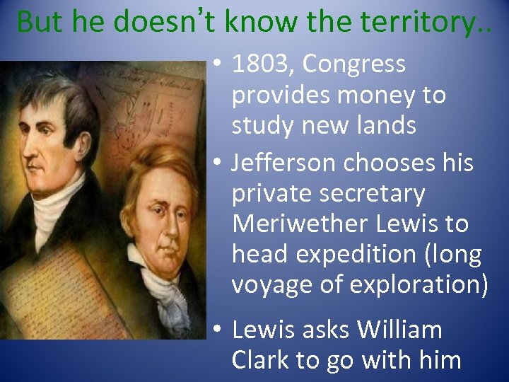 But he doesn’t know the territory. . • 1803, Congress provides money to study