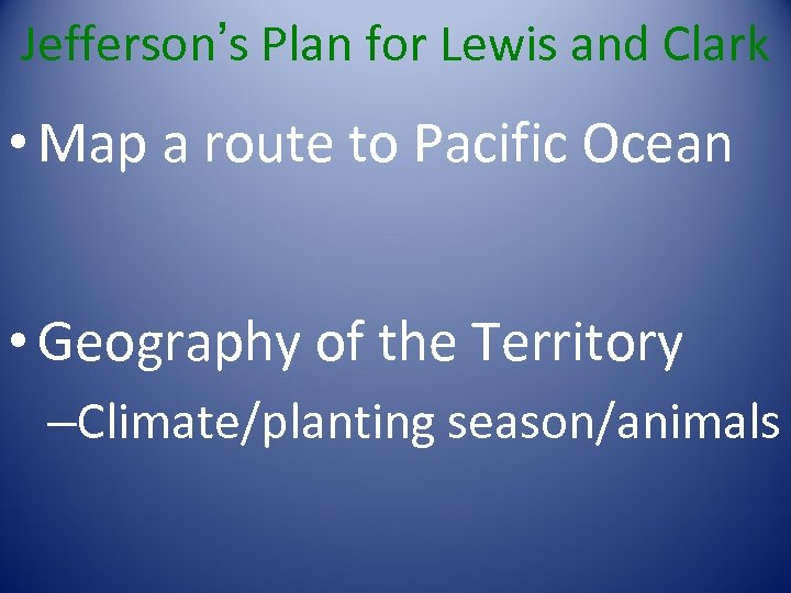 Jefferson’s Plan for Lewis and Clark • Map a route to Pacific Ocean •