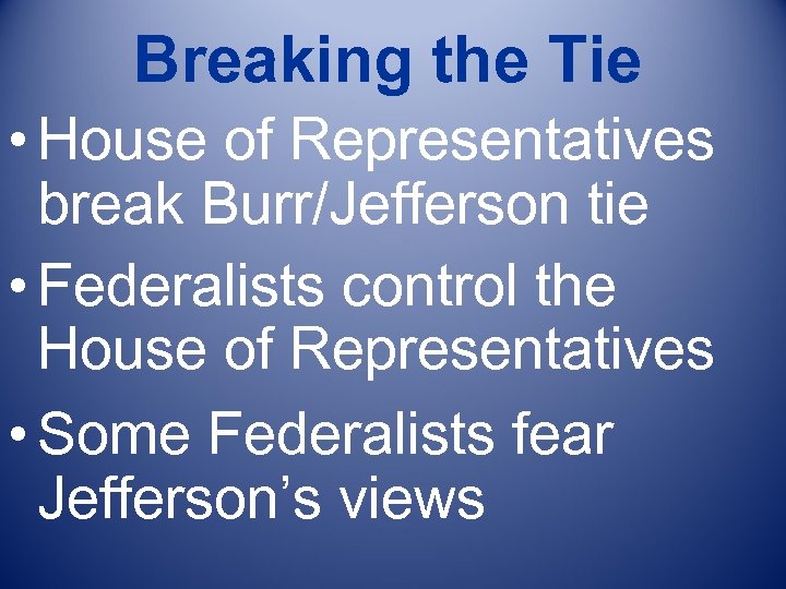 Breaking the Tie • House of Representatives break Burr/Jefferson tie • Federalists control the