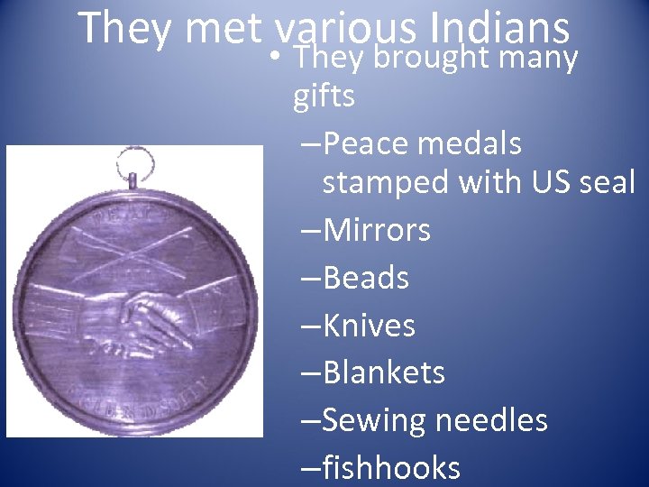 They met various Indians • They brought many gifts –Peace medals stamped with US