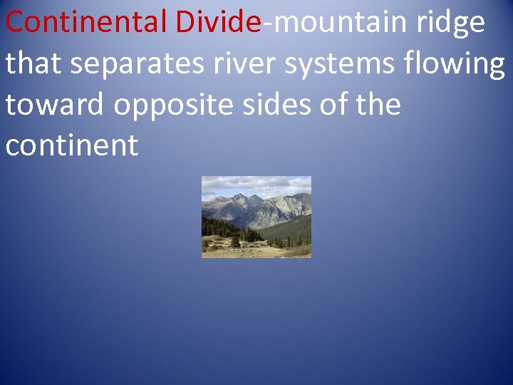 Continental Divide-mountain ridge that separates river systems flowing toward opposite sides of the continent