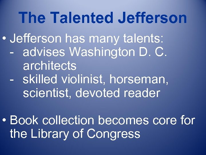 The Talented Jefferson • Jefferson has many talents: - advises Washington D. C. architects