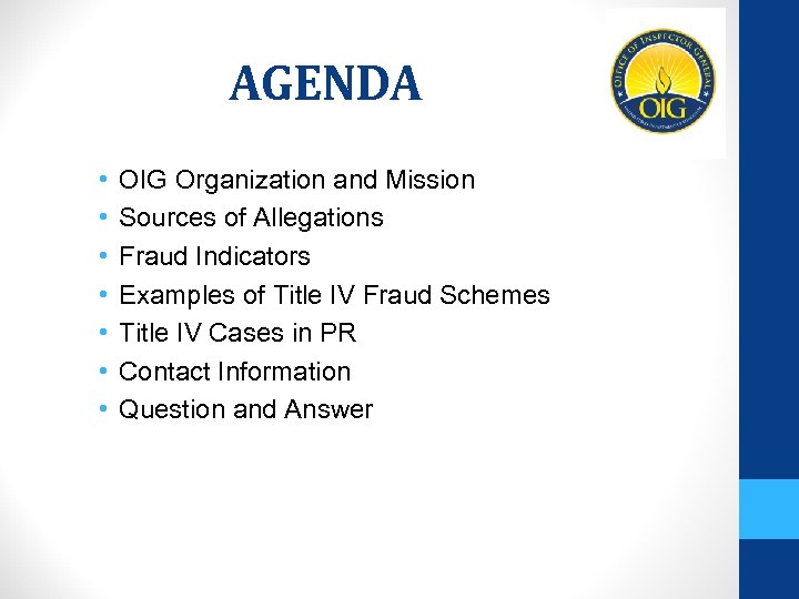 AGENDA • • OIG Organization and Mission Sources of Allegations Fraud Indicators Examples of