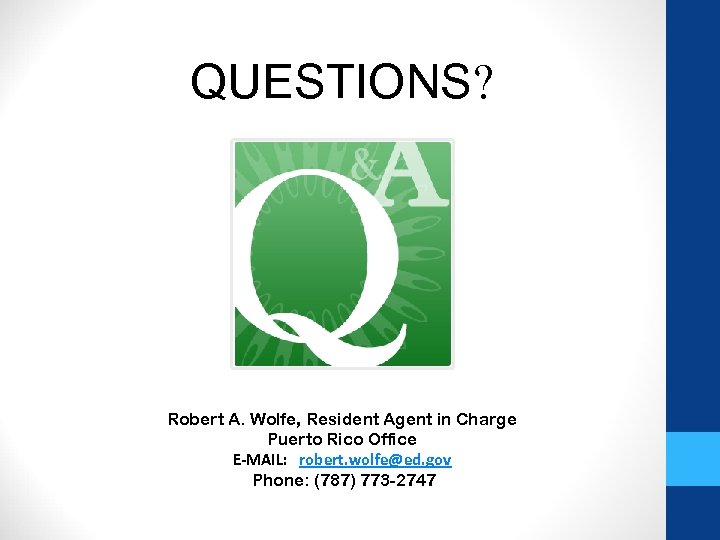 QUESTIONS? Robert A. Wolfe, Resident Agent in Charge Puerto Rico Office E-MAIL: robert. wolfe@ed.