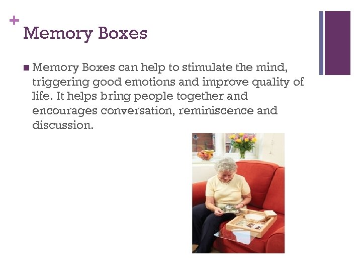 + Memory Boxes n Memory Boxes can help to stimulate the mind, triggering good