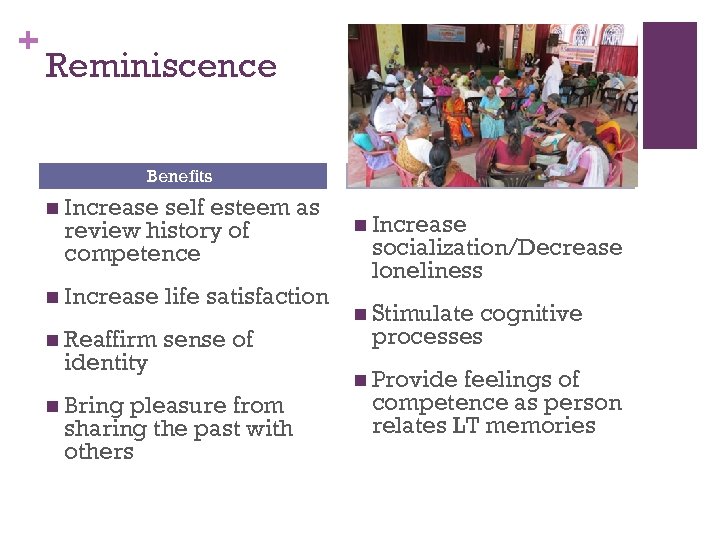 + Reminiscence Benefits n Increase self esteem as review history of competence n Increase