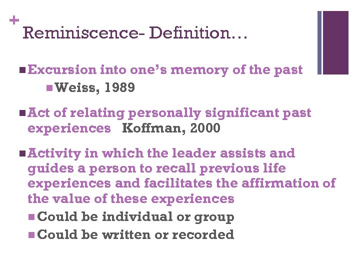 + Reminiscence- Definition… n Excursion into one’s memory of the past n Weiss, 1989