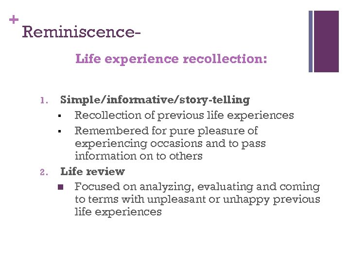 + Reminiscence. Life experience recollection: 1. 2. Simple/informative/story-telling § Recollection of previous life experiences