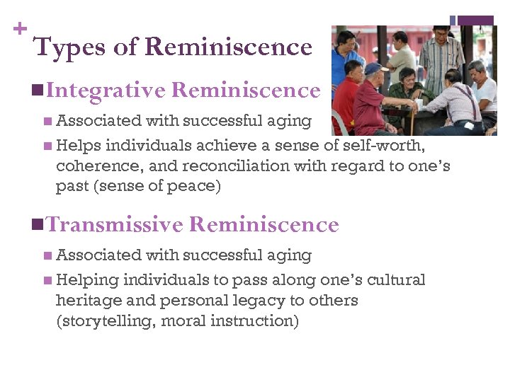 + Types of Reminiscence n. Integrative Reminiscence n Associated with successful aging n Helps