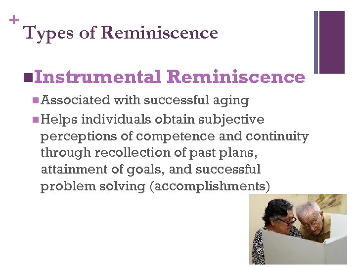 + Types of Reminiscence n. Instrumental n Associated Reminiscence with successful aging n Helps