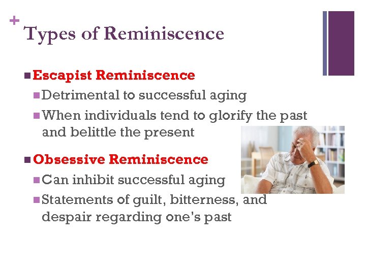 + Types of Reminiscence n Escapist Reminiscence n Detrimental to successful aging n When