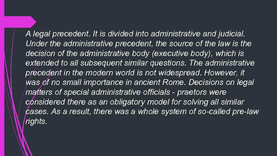 A legal precedent. It is divided into administrative and judicial. Under the administrative precedent,