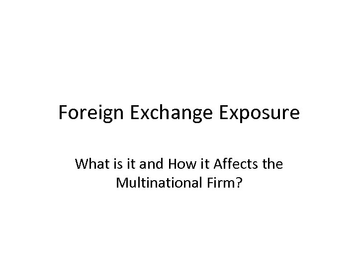 Foreign Exchange Exposure What is it and How it Affects the Multinational Firm? 