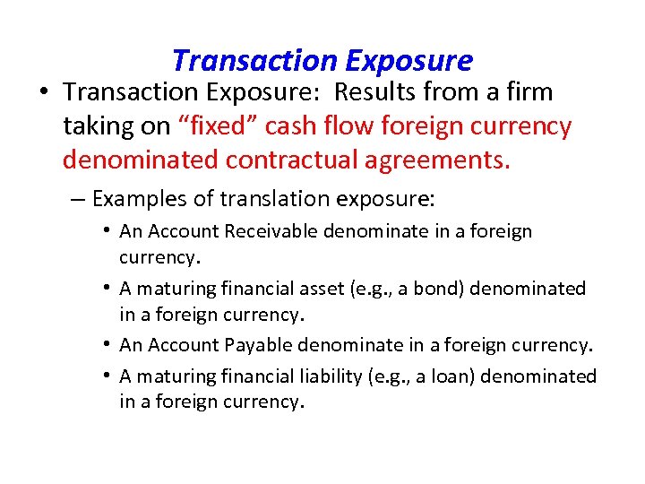 Transaction Exposure • Transaction Exposure: Results from a firm taking on “fixed” cash flow