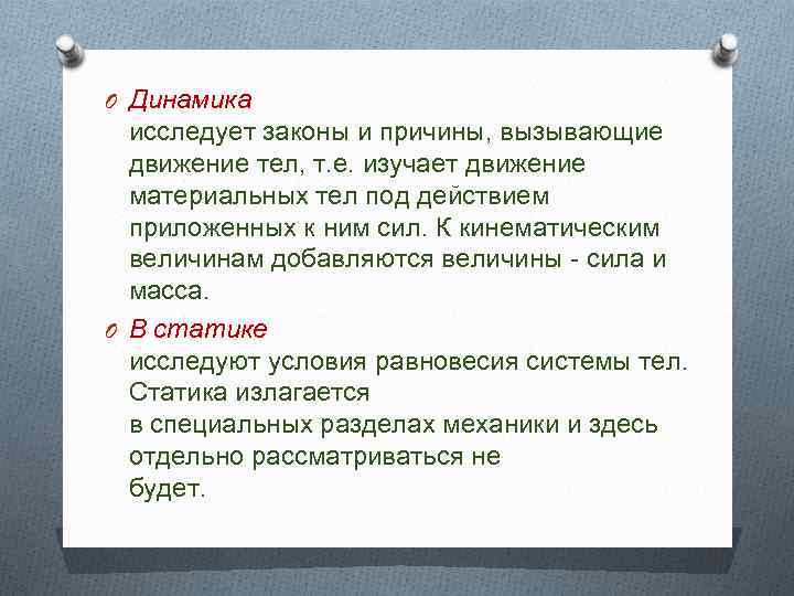 O Динамика исследует законы и причины, вызывающие движение тел, т. е. изучает движение материальных