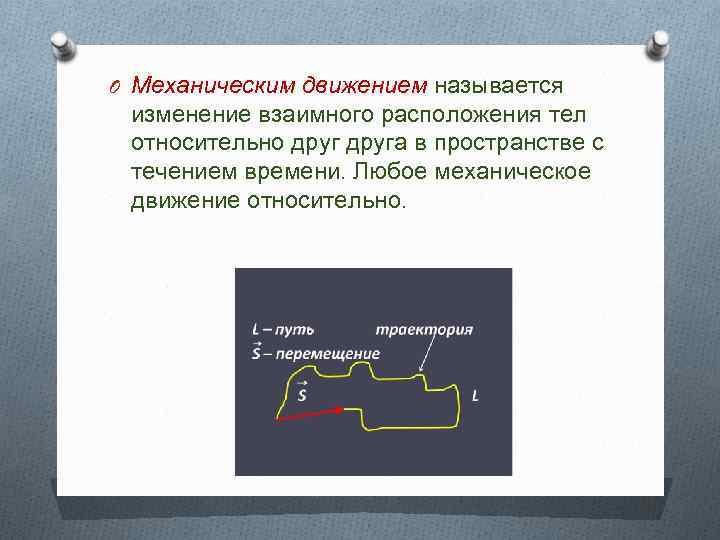 O Механическим движением называется изменение взаимного расположения тел относительно друга в пространстве с течением