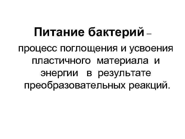 Питание бактерий – процесс поглощения и усвоения пластичного материала и энергии в результате преобразовательных