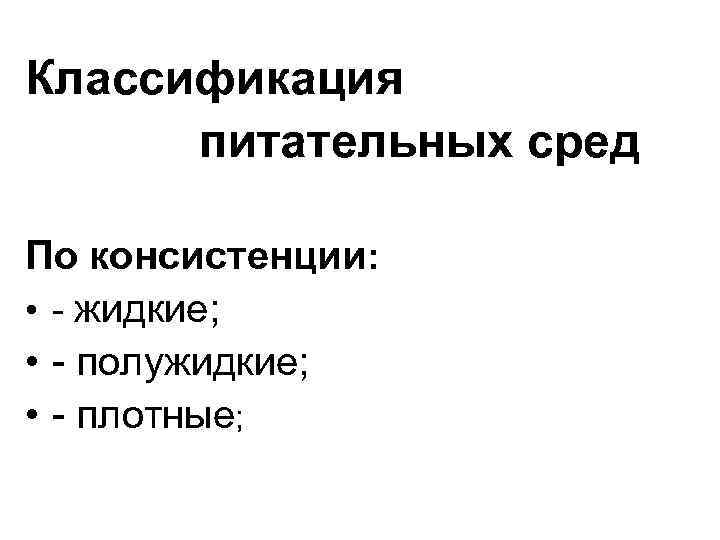 Классификация питательных сред По консистенции: • - жидкие; • - полужидкие; • - плотные;