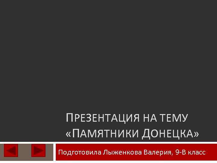 ПРЕЗЕНТАЦИЯ НА ТЕМУ «ПАМЯТНИКИ ДОНЕЦКА» Подготовила Лыженкова Валерия, 9 -В класс 