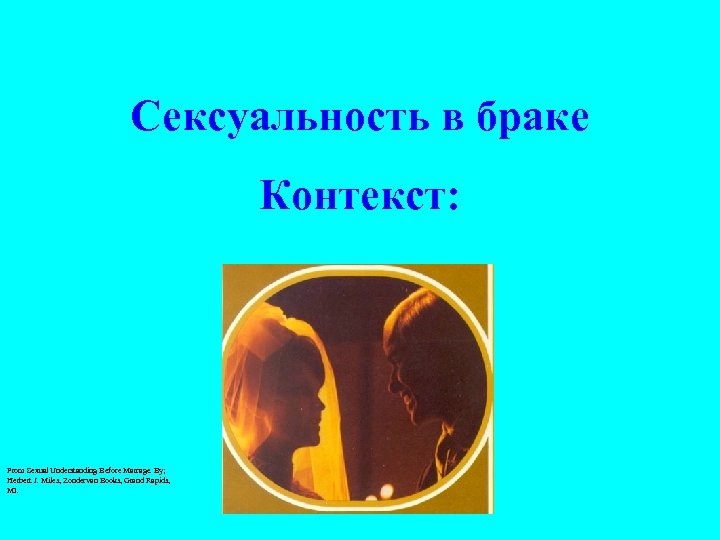 Сексуальность в браке Контекст: From Sexual Understanding Before Marrage. By; Herbert J. Miles, Zondervan