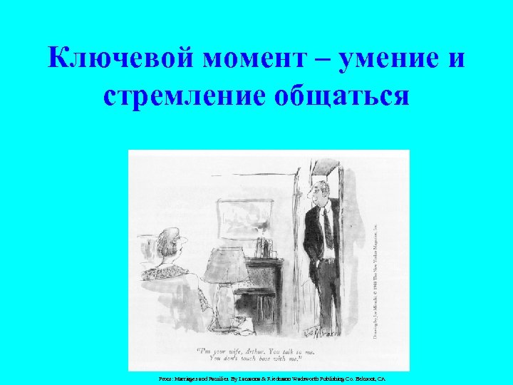 Ключевой момент – умение и стремление общаться From: Marriages and Families. By Lamanna &