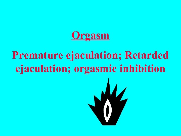 Orgasm Premature ejaculation; Retarded ejaculation; orgasmic inhibition 