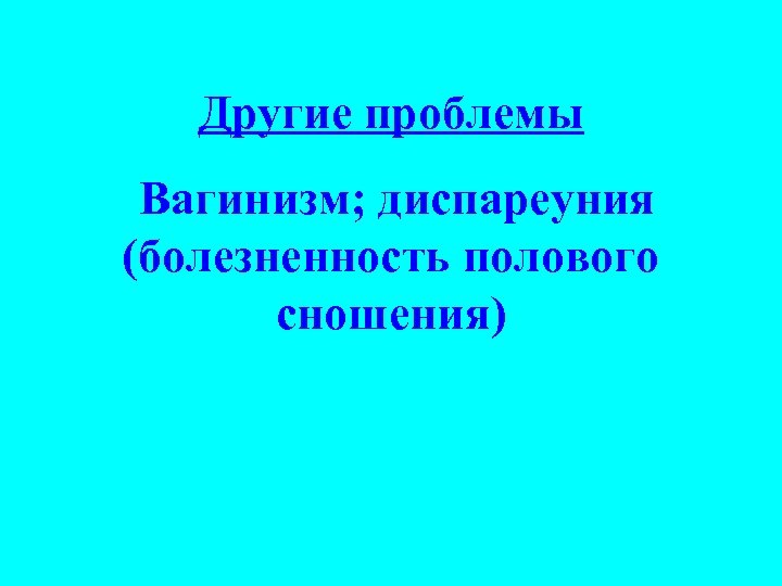 Другие проблемы Вагинизм; диспареуния (болезненность полового сношения) 