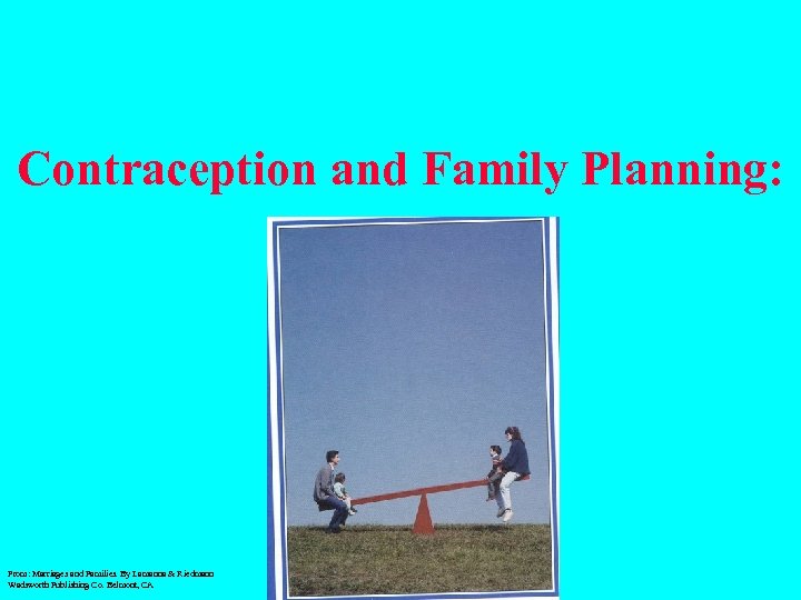 Contraception and Family Planning: From: Marriages and Families. By Lamanna & Riedmann Wadsworth Publishing