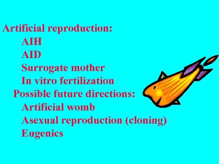 Artificial reproduction: AIH AID Surrogate mother In vitro fertilization Possible future directions: Artificial womb