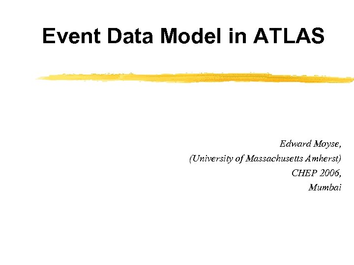 Event Data Model in ATLAS Edward Moyse, (University of Massachusetts Amherst) CHEP 2006, Mumbai