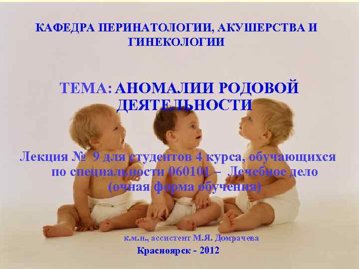 КАФЕДРА ПЕРИНАТОЛОГИИ, АКУШЕРСТВА И ГИНЕКОЛОГИИ ТЕМА: АНОМАЛИИ РОДОВОЙ ДЕЯТЕЛЬНОСТИ Лекция № 9 для студентов