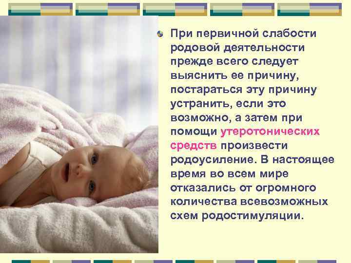 При первичной слабости родовой деятельности прежде всего следует выяснить ее причину, постараться эту причину