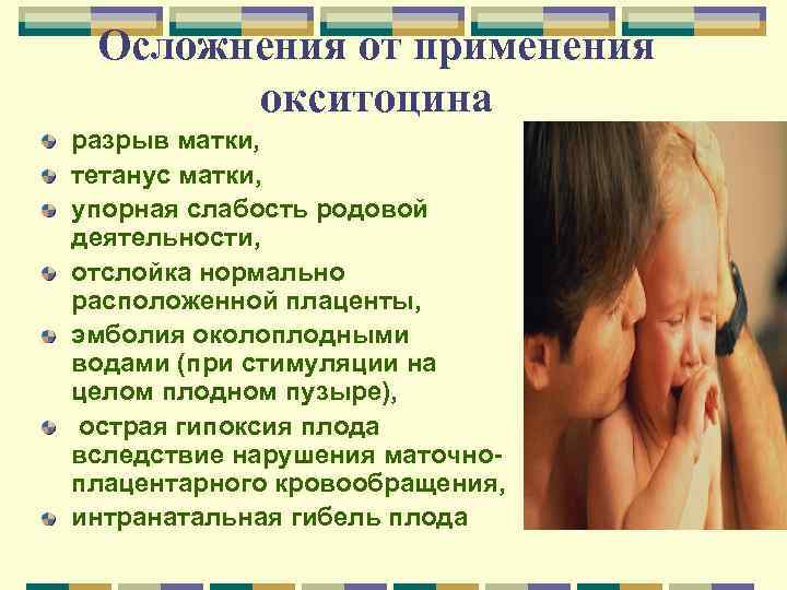 Осложнения от применения окситоцина разрыв матки, тетанус матки, упорная слабость родовой деятельности, отслойка нормально