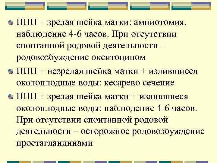 ППП + зрелая шейка матки: амниотомия, наблюдение 4 -6 часов. При отсутствии спонтанной родовой