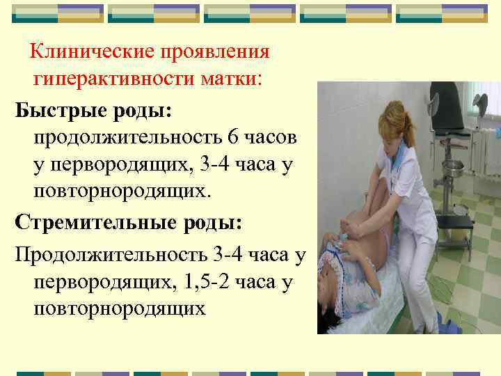 Клинические проявления гиперактивности матки: Быстрые роды: продолжительность 6 часов у первородящих, 3 -4 часа