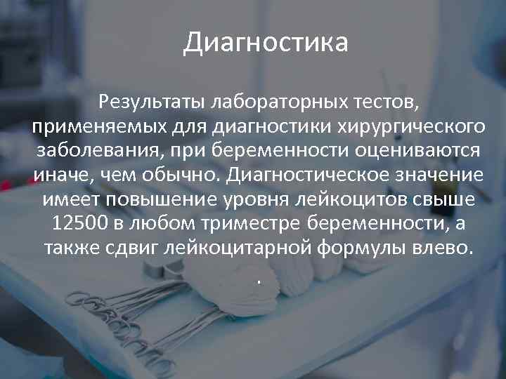 Диагностика Результаты лабораторных тестов, применяемых для диагностики хирургического заболевания, при беременности оцениваются иначе, чем