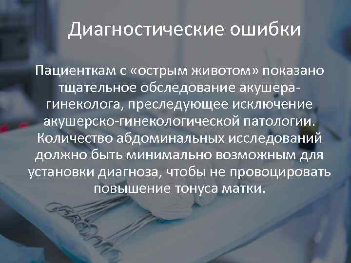 Диагностические ошибки Пациенткам с «острым животом» показано тщательное обследование акушерагинеколога, преследующее исключение акушерско-гинекологической патологии.